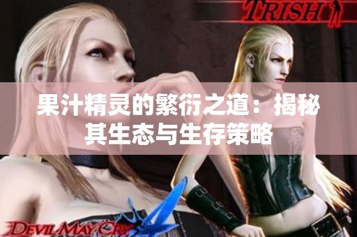 果汁精灵的繁衍之道：揭秘其生态与生存策略