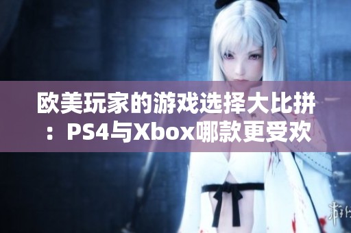 欧美玩家的游戏选择大比拼：PS4与Xbox哪款更受欢迎