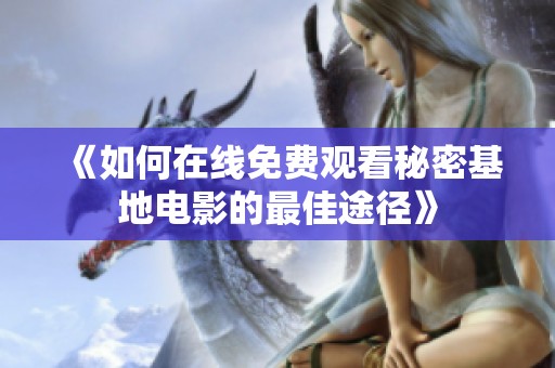 《如何在线免费观看秘密基地电影的最佳途径》