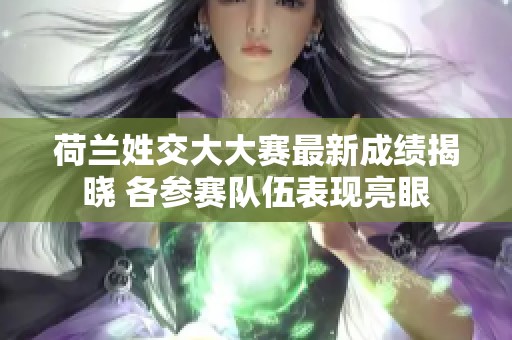 荷兰姓交大大赛最新成绩揭晓 各参赛队伍表现亮眼