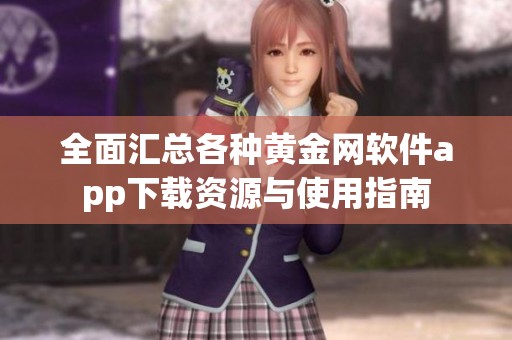 全面汇总各种黄金网软件app下载资源与使用指南