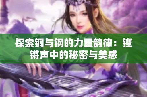 探索铜与钢的力量韵律：铿锵声中的秘密与美感