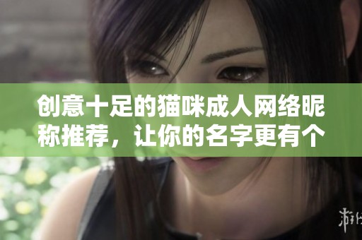 创意十足的猫咪成人网络昵称推荐，让你的名字更有个性