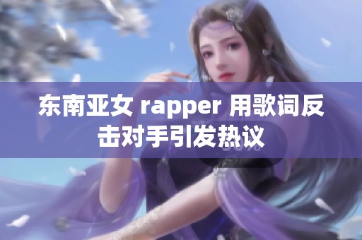 东南亚女 rapper 用歌词反击对手引发热议