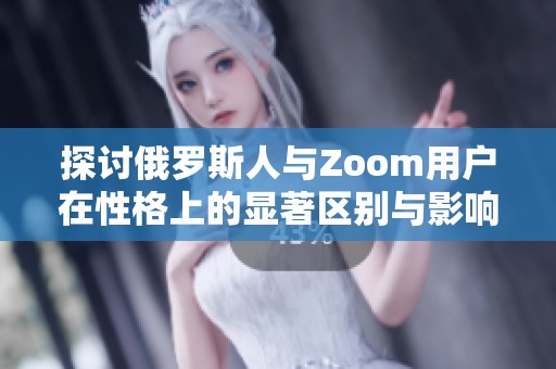 探讨俄罗斯人与Zoom用户在性格上的显著区别与影响
