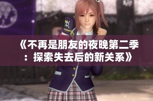 《不再是朋友的夜晚第二季：探索失去后的新关系》