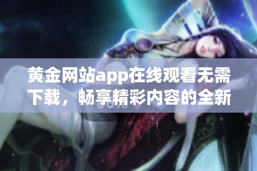 黄金网站app在线观看无需下载，畅享精彩内容的全新体验