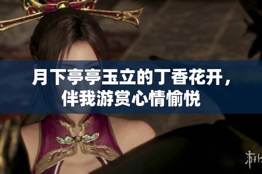 月下亭亭玉立的丁香花开，伴我游赏心情愉悦