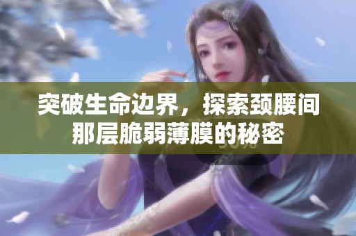 突破生命边界，探索颈腰间那层脆弱薄膜的秘密