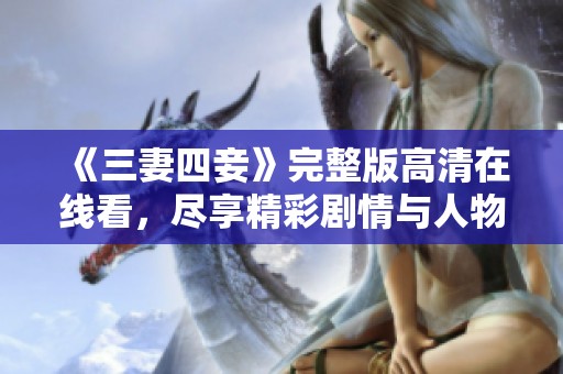 《三妻四妾》完整版高清在线看，尽享精彩剧情与人物故事！