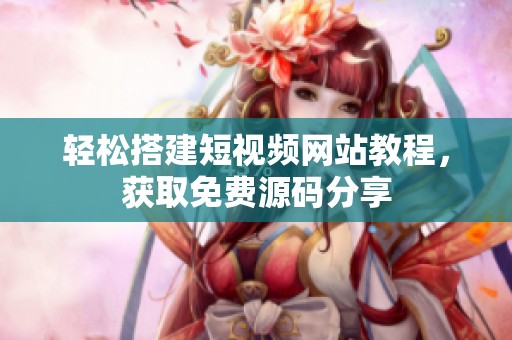 轻松搭建短视频网站教程，获取免费源码分享