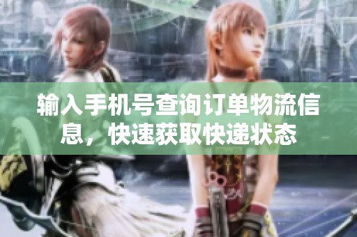 输入手机号查询订单物流信息，快速获取快递状态