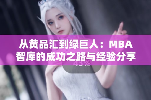 从黄品汇到绿巨人：MBA智库的成功之路与经验分享