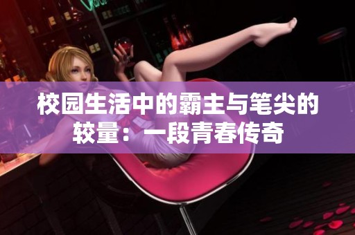 校园生活中的霸主与笔尖的较量：一段青春传奇