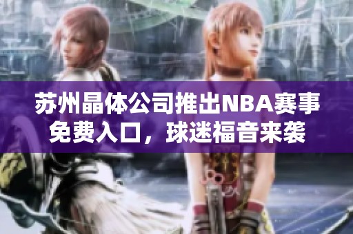 苏州晶体公司推出NBA赛事免费入口，球迷福音来袭