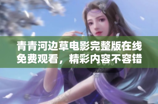 青青河边草电影完整版在线免费观看，精彩内容不容错过