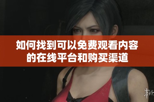 如何找到可以免费观看内容的在线平台和购买渠道