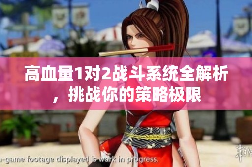 高血量1对2战斗系统全解析，挑战你的策略极限