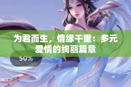 为君而生，情缘千重：多元爱情的绚丽篇章