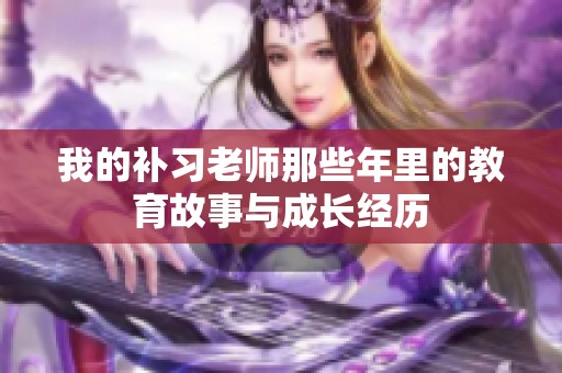 我的补习老师那些年里的教育故事与成长经历