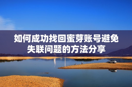 如何成功找回蜜芽账号避免失联问题的方法分享