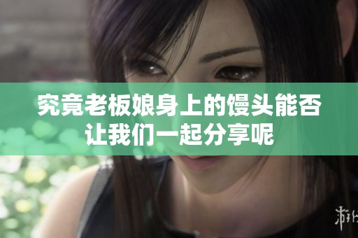 究竟老板娘身上的馒头能否让我们一起分享呢