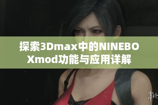 探索3Dmax中的NINEBOXmod功能与应用详解