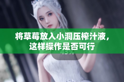将草莓放入小洞压榨汁液，这样操作是否可行