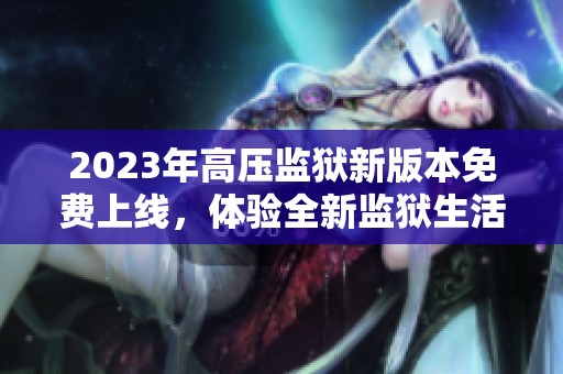 2023年高压监狱新版本免费上线，体验全新监狱生活