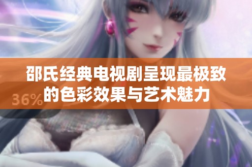 邵氏经典电视剧呈现最极致的色彩效果与艺术魅力