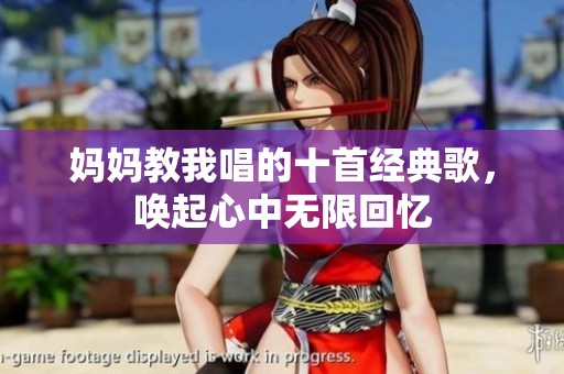 妈妈教我唱的十首经典歌，唤起心中无限回忆