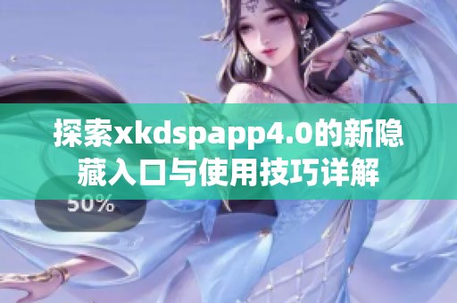 探索xkdspapp4.0的新隐藏入口与使用技巧详解