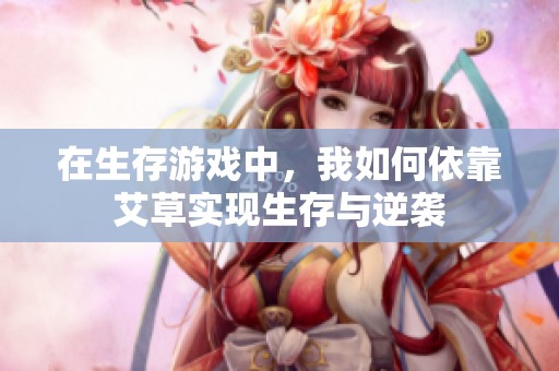 在生存游戏中，我如何依靠艾草实现生存与逆袭