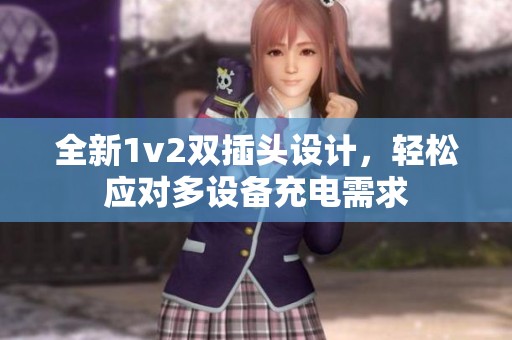 全新1v2双插头设计，轻松应对多设备充电需求