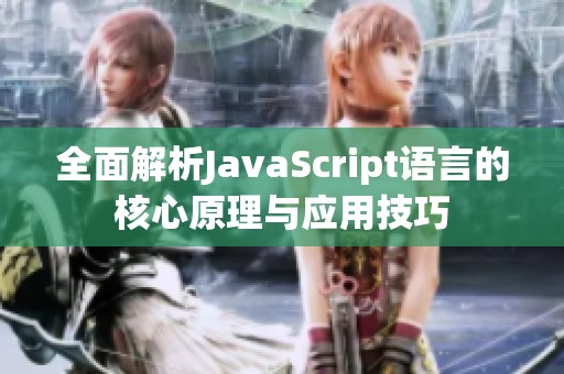 全面解析JavaScript语言的核心原理与应用技巧