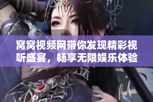 窝窝视频网带你发现精彩视听盛宴，畅享无限娱乐体验