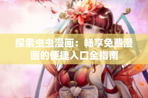 探索虫虫漫画：畅享免费漫画的便捷入口全指南