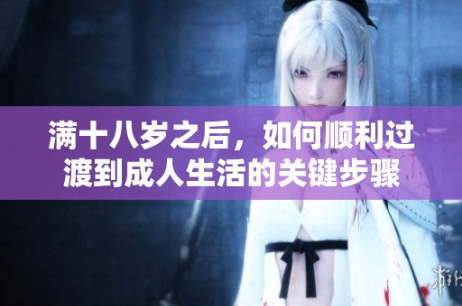满十八岁之后，如何顺利过渡到成人生活的关键步骤