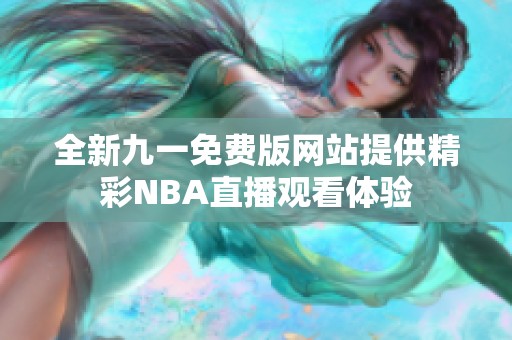 全新九一免费版网站提供精彩NBA直播观看体验