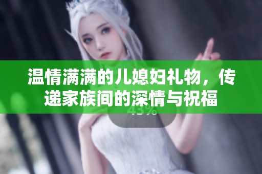 温情满满的儿媳妇礼物，传递家族间的深情与祝福