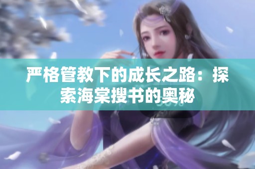 严格管教下的成长之路：探索海棠搜书的奥秘