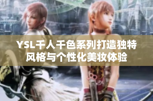YSL千人千色系列打造独特风格与个性化美妆体验