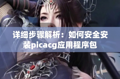 详细步骤解析：如何安全安装picacg应用程序包
