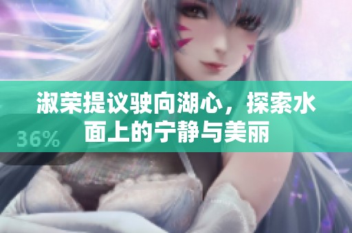淑荣提议驶向湖心，探索水面上的宁静与美丽