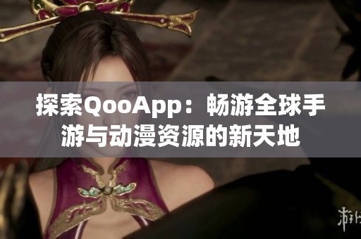 探索QooApp：畅游全球手游与动漫资源的新天地
