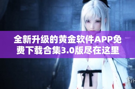 全新升级的黄金软件APP免费下载合集3.0版尽在这里