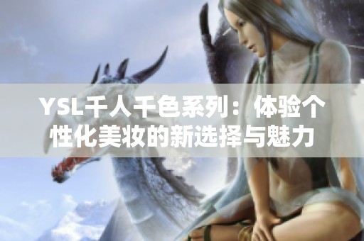 YSL千人千色系列：体验个性化美妆的新选择与魅力