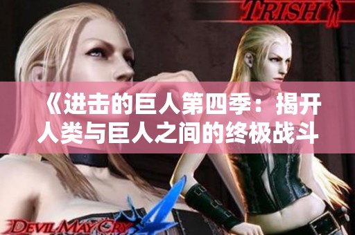 《进击的巨人第四季：揭开人类与巨人之间的终极战斗》