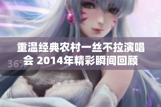 重温经典农村一丝不拉演唱会 2014年精彩瞬间回顾