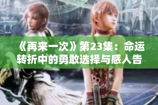 《再来一次》第23集：命运转折中的勇敢选择与感人告别
